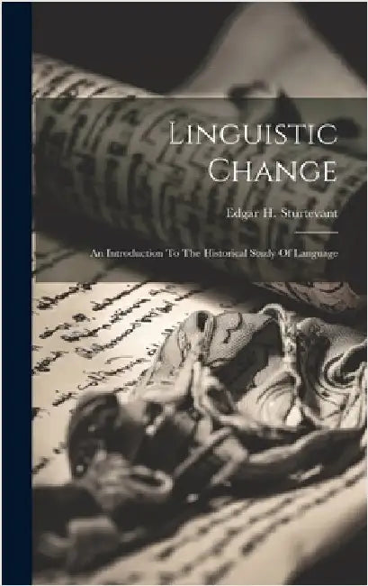 Linguistic Change: An Introduction To The Historical Study Of Language by Sturtevant, Edgar H. (Edgar Howard)