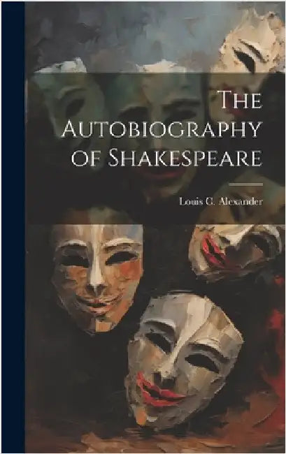 The Autobiography of Shakespeare by Alexander, Louis C.