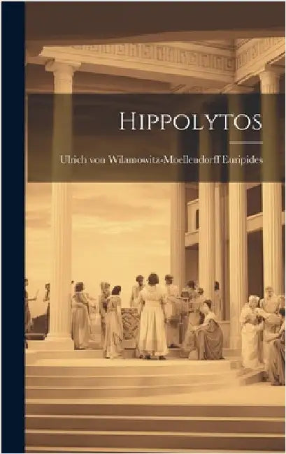 Hippolytos by Ulrich Von Wilamowitz-Moellendorff, E.