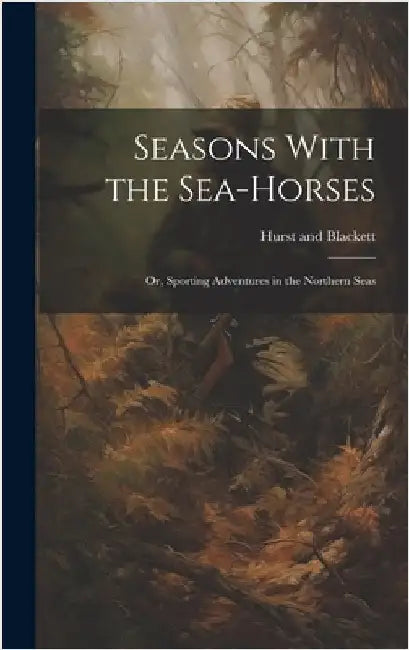 Seasons With the Sea-Horses; or, Sporting Adventures in the Northern Seas by Hurst and Blackett