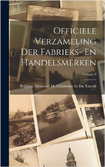 Officiele Verzameling Der Fabrieks- En Handelsmerken; Volume 9 by Belgium Ministère de l'Industrie Et Du