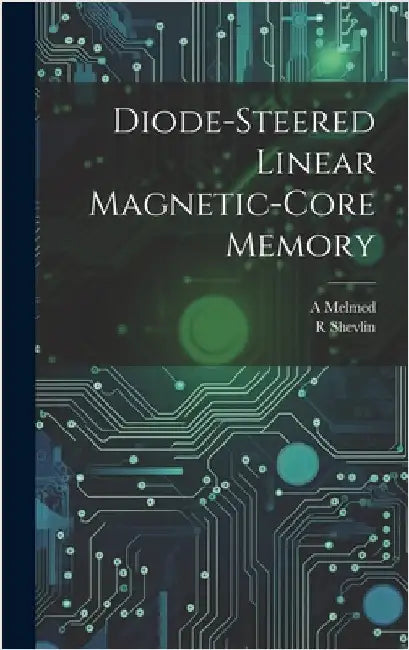 Diode-steered Linear Magnetic-core Memory by Melmed, A.