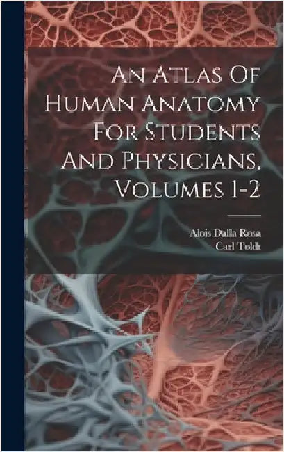 An Atlas Of Human Anatomy For Students And Physicians, Volumes 1-2 by Toldt, Carl
