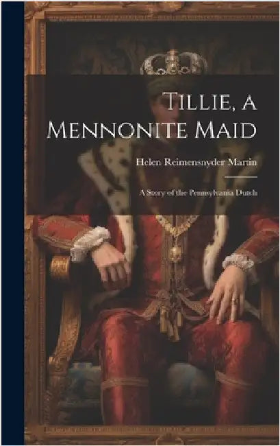 Tillie, a Mennonite Maid: A Story of the Pennsylvania Dutch by Martin, Helen Reimensnyder