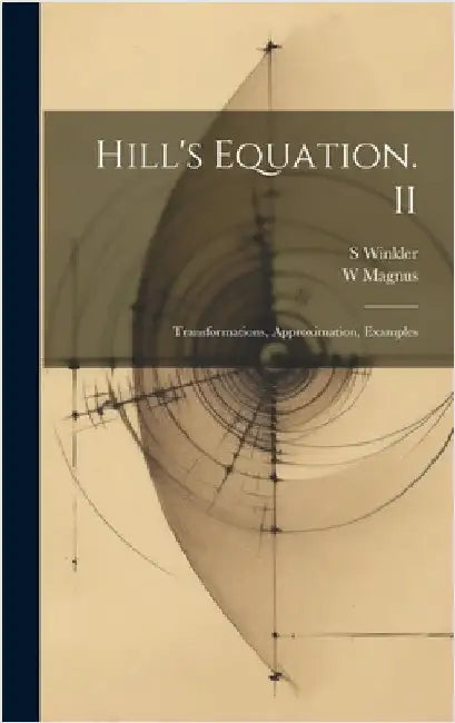 Hill's Equation. II: Transformations, Approximation, Examples by Magnus, W.
