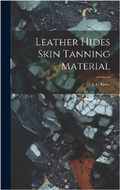 Leather Hides Skin Tanning Material by Snow, E. C.