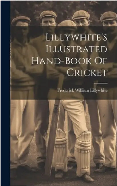 Lillywhite's Illustrated Hand-book Of Cricket by Lillywhite, Frederick William
