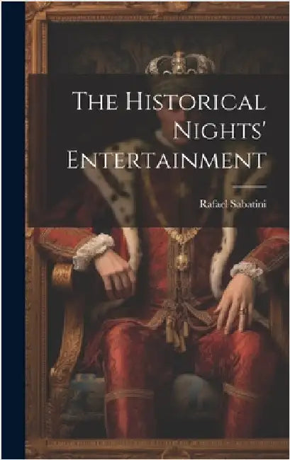The Historical Nights' Entertainment by Sabatini, Rafael 1875-1950