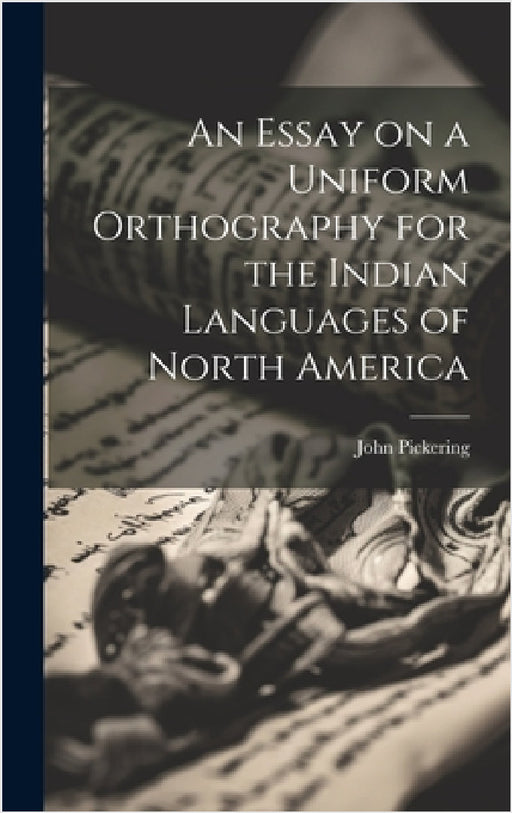 An Essay on a Uniform Orthography for the Indian Languages of North America by John Pickering