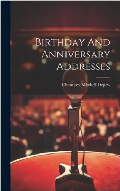 Birthday And Anniversary Addresses by DePew, Chauncey Mitchell