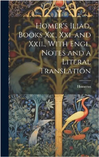 Homer's Iliad, Books Xx., Xxi. and Xxii., With Engl. Notes and a Literal Translation by Homerus