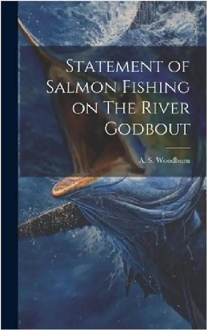 Statement of Salmon Fishing on The River Godbout by A S Woodburn