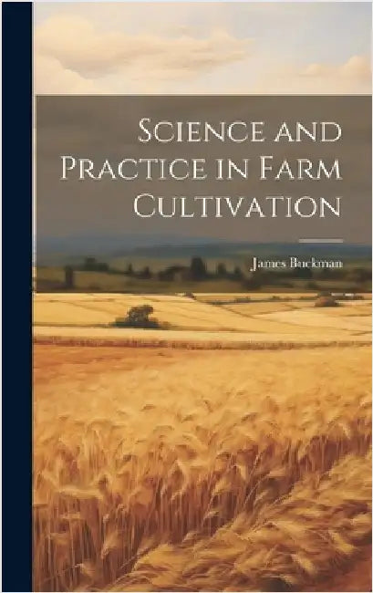 Science and Practice in Farm Cultivation by Buckman, James