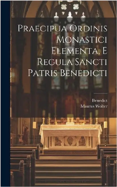 Praecipua Ordinis Monastici Elementa, E Regula Sancti Patris Benedicti by Benedict