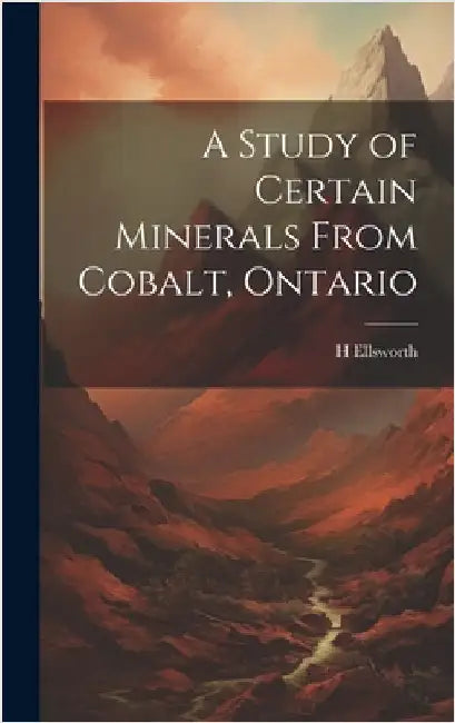 A Study of Certain Minerals From Cobalt, Ontario by Ellsworth, H. 1889-