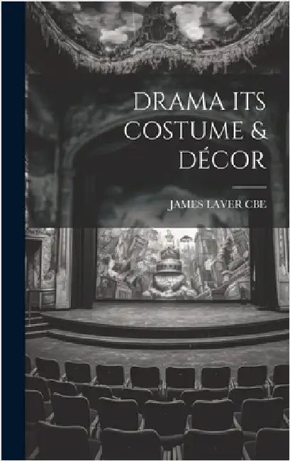 Drama Its Costume & Décor by Cbe, James Laver