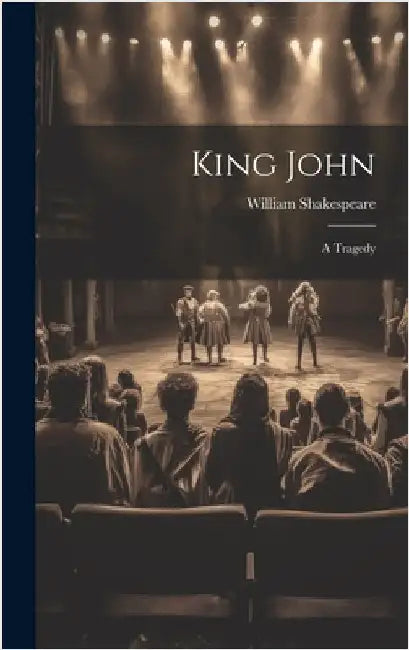 King John: A Tragedy by Shakespeare, William