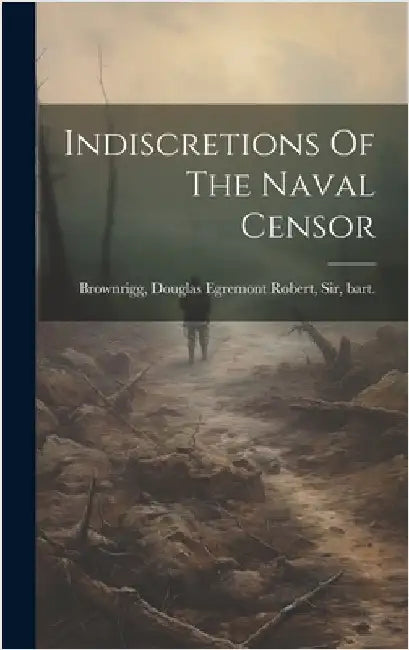 Indiscretions Of The Naval Censor by Brownrigg, Douglas Egremont Robert S.