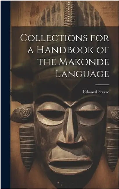 Collections for a Handbook of the Makonde Language by Steere, Edward