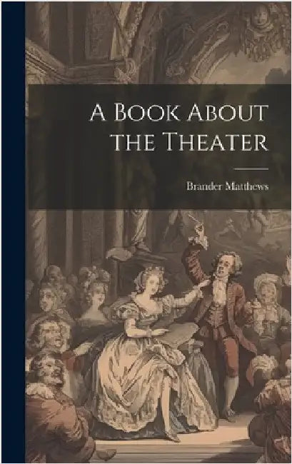 A Book About the Theater by Matthews, Brander