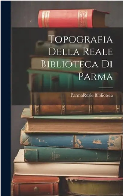 Topografia Della Reale Biblioteca Di Parma by Parma (Italy) Reale Biblioteca