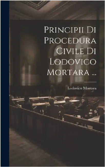 Principii Di Procedura Civile Di Lodovico Mortara ... by Mortara, Lodovico