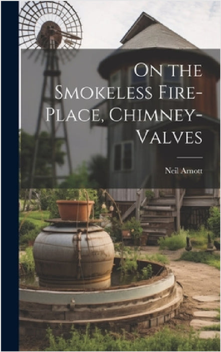 On the Smokeless Fire-Place, Chimney-Valves by Neil Arnott