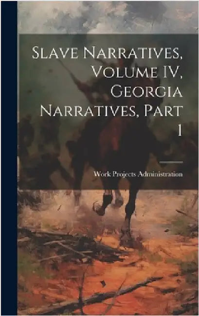 Slave Narratives, Volume IV, Georgia Narratives, Part 1 by Administration, Work Projects