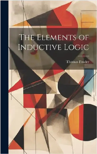 The Elements of Inductive Logic by Fowler, Thomas