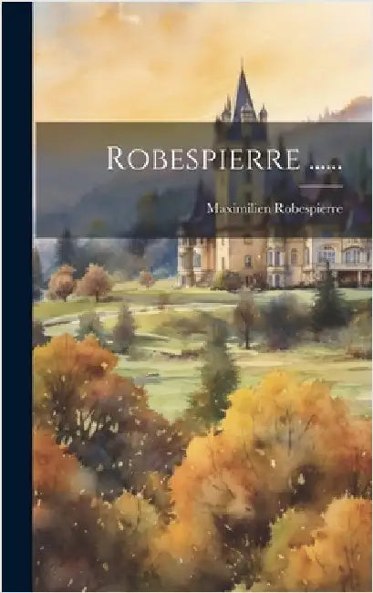 Robespierre ...... by Robespierre, Maximilien