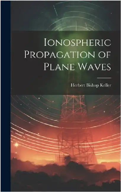 Ionospheric Propagation of Plane Waves by Keller, Herbert Bishop