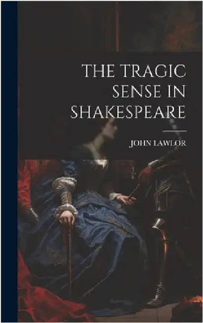 The Tragic Sense in Shakespeare by Lawlor, John