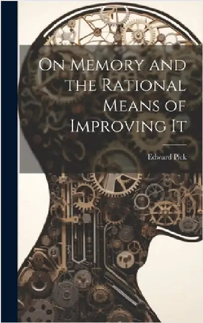 On Memory and the Rational Means of Improving It by Pick, Edward