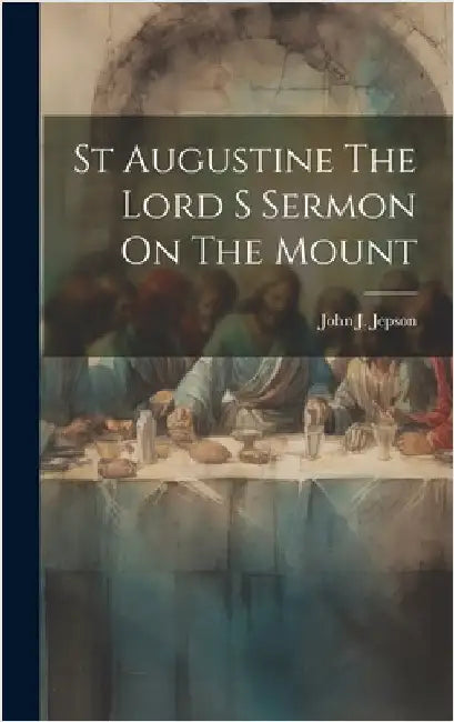 St Augustine The Lord S Sermon On The Mount by Jepson, John J.