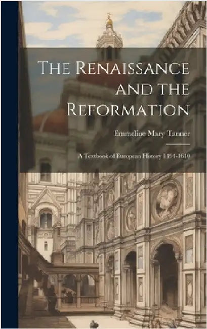 The Renaissance and the Reformation: A Textbook of European History 1494-1610 by Tanner, Emmeline Mary