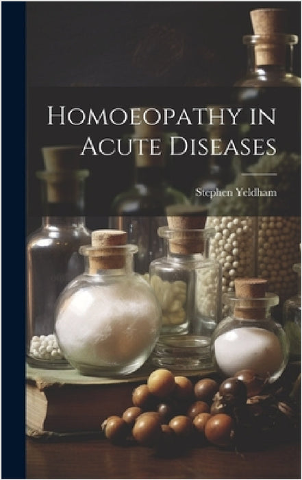 Homoeopathy in Acute Diseases by Stephen Yeldham