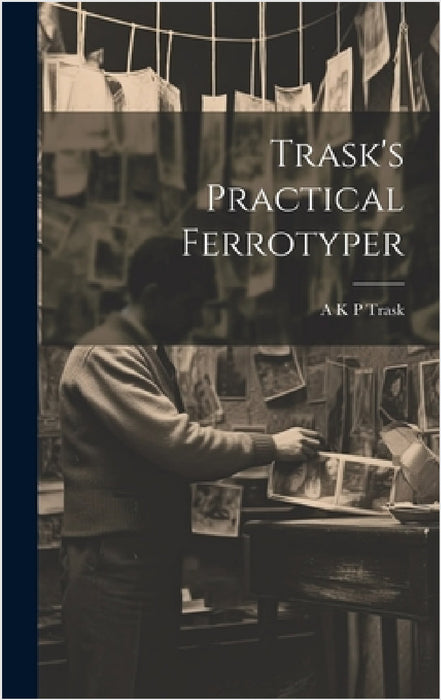 Trask's Practical Ferrotyper by A K P Trask