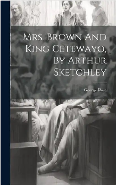Mrs. Brown And King Cetewayo, By Arthur Sketchley by Rose, George