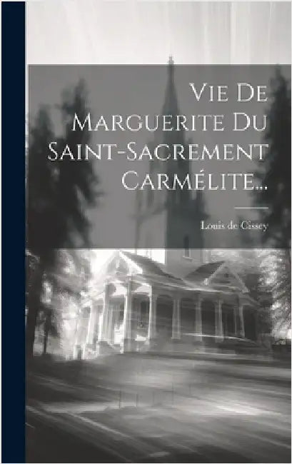Vie De Marguerite Du Saint-sacrement Carmélite... by Cissey, Louis De