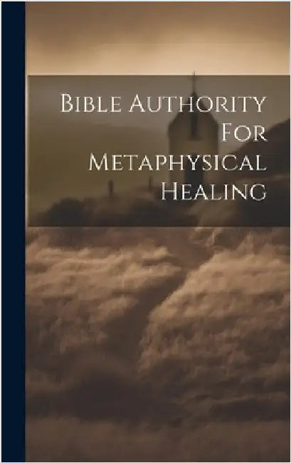 Bible Authority For Metaphysical Healing by Anonymous