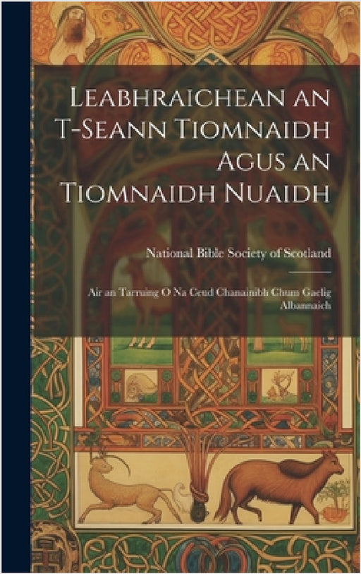 Leabhraichean an T-Seann Tiomnaidh Agus an Tiomnaidh Nuaidh: Air an Tarruing O Na Ceud Chanainibh Chum Gaelig Albannaich by National Bible Society of Scotland
