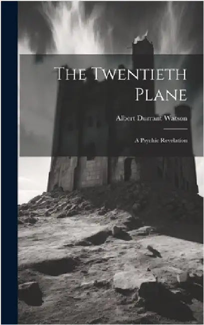 The Twentieth Plane: A Psychic Revelation by Watson, Albert Durrant