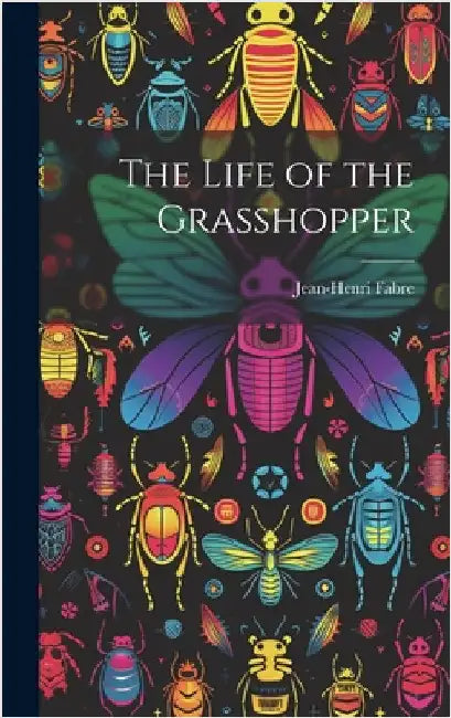 The Life of the Grasshopper by Fabre, Jean-Henri