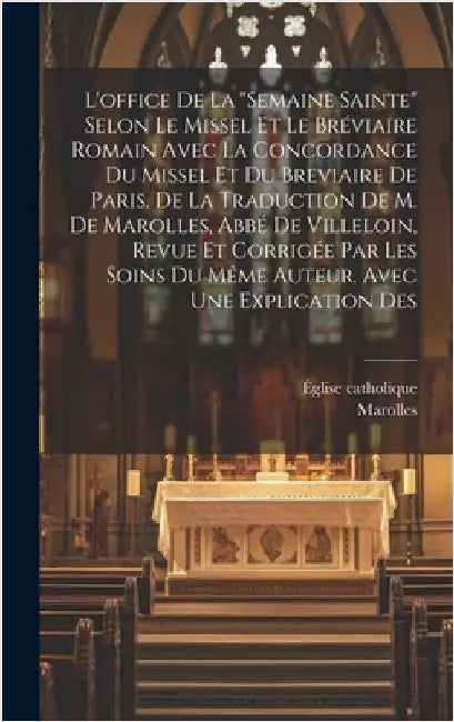 L'office De La "semaine Sainte" Selon Le Missel Et Le Bréviaire Romain Avec La Concordance Du Missel Et Du Breviaire De Paris. De La Traduction De M. by Catholique, Église