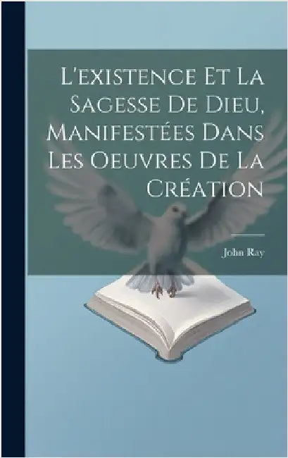 L'existence Et La Sagesse De Dieu, Manifestées Dans Les Oeuvres De La Création by Ray, John