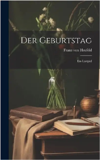 Der Geburtstag: Ein Lustpiel by Heufeld, Franz Von