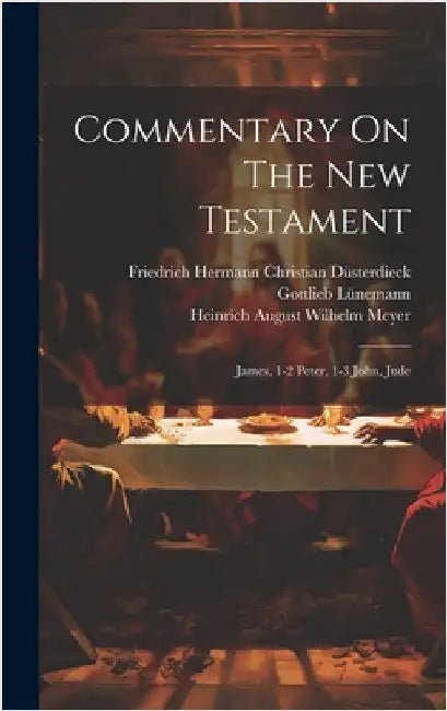 Commentary On The New Testament: James, 1-2 Peter, 1-3 John, Jude by Heinrich August Wilhelm Meyer