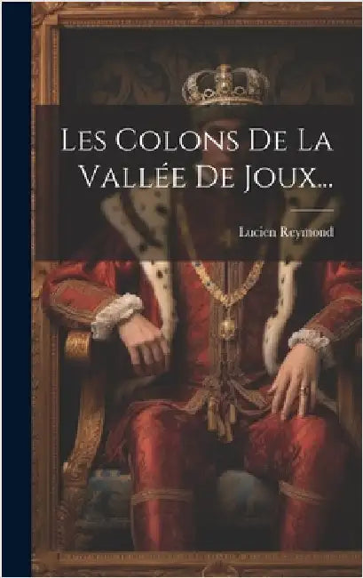 Les Colons De La Vallée De Joux... by Reymond, Lucien