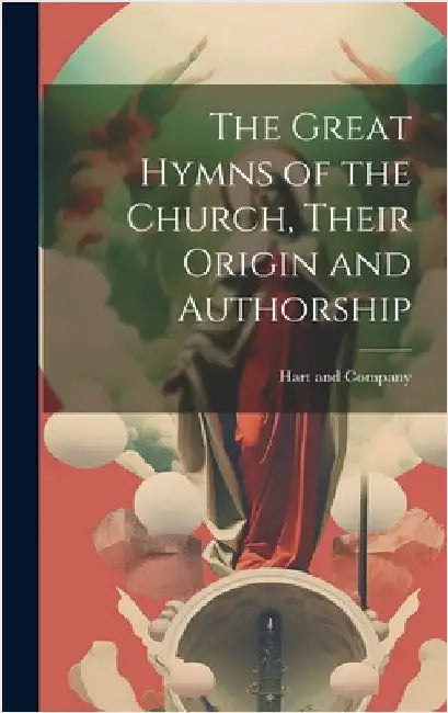 The Great Hymns of the Church, Their Origin and Authorship by Hart and Company