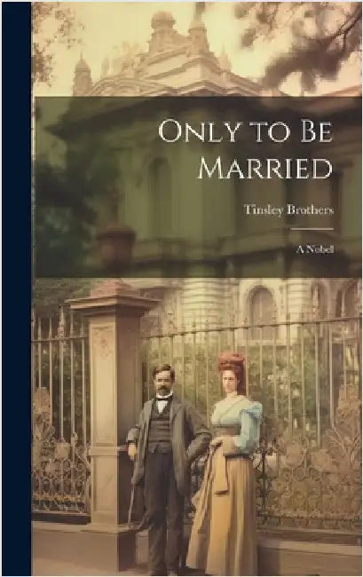 Only to be Married: A Nobel by Tinsley Brothers